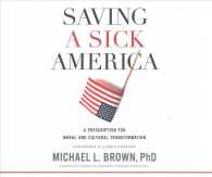 Saving a Sick America (8-Volume Set) : A Prescription for Moral and Cultural Transformation （Unabridged）