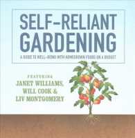 Self-Reliant Gardening : A Guide to Well-Being with Home Grown Foods on a Budget