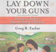 Lay Down Your Guns : One Doctor's Battle for Hope and Healing in Honduras （Library）