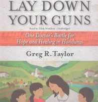 Lay Down Your Guns : One Doctor's Battle for Hope and Healing in Honduras