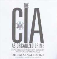 The CIA as Organized Crime : How Illegal Operations Corrupt America and the World