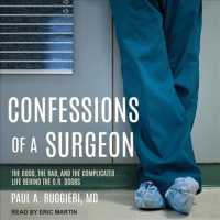 Confessions of a Surgeon : The Good, the Bad, and the Complicated...life Behind the O.r. Doors （Unabridged）