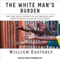The White Man's Burden : Why the West's Efforts to Aid the Rest Have Done So Much Ill and So Little Good （Unabridged）