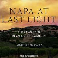 Napa at Last Light : Americas Eden in an Age of Calamity （Unabridged）