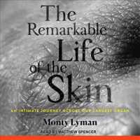 The Remarkable Life of the Skin : An Intimate Journey Across Our Largest Organ （Unabridged）
