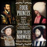 Four Princes : Henry VIII, Francis I, Charles V, Suleiman the Magnificent and the Obsessions That Forged Modern Europe （MP3 UNA）
