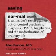 Saving Normal : An Insider's Revolt against Out-of-control Psychiatric Diagnosis, Dsm-5, Big Pharma, and the Medicalization of Ordinary Life （MP3 UNA）