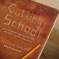 Cutting School : Privatization, Segregation, and the End of Public Education （MP3 UNA）