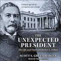 The Unexpected President : The Life and Times of Chester A. Arthur （MP3 UNA）