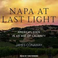 Napa at Last Light : Americas Eden in an Age of Calamity （Unabridged）
