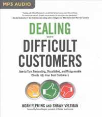 Dealing with Difficult Customers : How to Turn Demanding, Dissatisfied, and Disagreeable Clients into Your Best Customers （MP3 UNA）