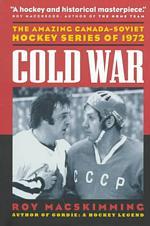Cold War : The Amazing Canada-Soviet Hockey Series of 1972