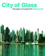 City of Glass : Douglas Coupland's Vancouver