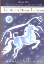 The White Horse Talisman (The Summer of Magic Quartet, 1)