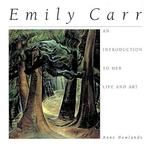 Emily Carr : An Introduction to Her Life and Art