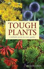 Tough Plants : Unkillable Plants for Every Garden
