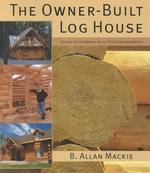 The Owner-Built Log House : Living in Harmony with Your Environment