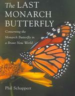 The Last Monarch Butterfly : Conserving the Monarch Butterfly in a Brave New world