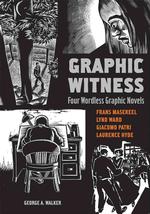 Graphic Witness : Four Wordless Graphic Novels, Frans Masereel, Lynd Ward, Giacomo Patri, Laurence Hyde （Reprint）