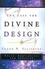 The Case for Divine Design : Cells, Complexity, and Creation