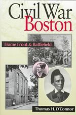 Civil War Boston : Home Front and Battlefield