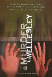 A Murder in Wellesley : The inside Story of an Ivy-League Doctor's Double Life, His Slain Wife, and the Trial That Gripped the Nation