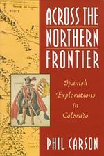 Across the Northern Frontier : Spanish Explorations in Colorado