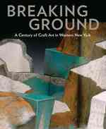 Breaking Ground : A Century of Craft Art in Western New York