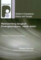 Reinventing English Evangelicalism, 1966-2001 : A Theological and Sociological Study (Studies in Evangelical History and Thought)