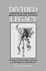 Divided Legacy : A History of the Schisim in Medical Thought, the Origins of Modern Western Medicine 〈2〉