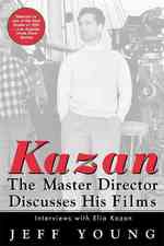 Kazan : The Master Director Discusses His Films--Interviews with Elia Kazan