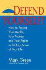 Defend Yourself! : How to Protect Your Health, Your Money, and Your Rights in 10 Key Areas of Your Life