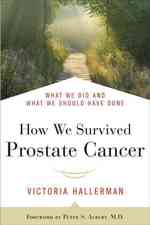 How We Survived Prostate Cancer : What We Did and What We Should Have Done