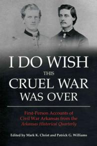 I Do Wish This Cruel War Was over : First Person Accounts of Civil War Arkansas from the Arkansas Historical Quarterly