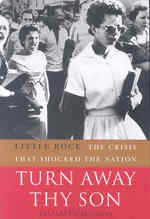 Turn Away Thy Son : Little Rock, the Crisis That Shocked the Nation