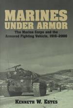 Marines under Armor : The Marine Corps and the Armored Fighting Vehicle, 1916-2000