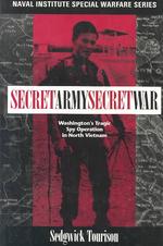 Secret Army, Secret War : Washington's Tragic Spy Operation in North Vietnam (Naval Institute Special Warfare Series)