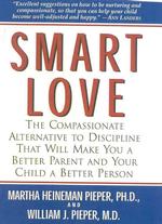 Smart Love : The Compassionate Alternative to Discipline That Will Make You a Better Parent and Your Child a Better Person
