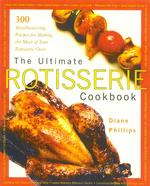 The Ultimate Rotisserie Cookbook : 300 Mouthwatering Recipes for Making the Most of Your Rotisserie Oven
