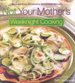Not Your Mother's Weeknight Cooking : Quick and Easy Wholesome Homemade Dinners