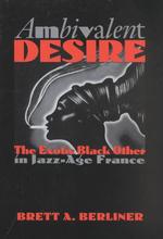 Ambivalent Desire : The Exotic Black Other in Jazz-Age France