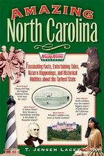 Amazing North Carolina : Fascinating Facts, Entertaining Tales, Bizarre Happenings, and Historical Oddities from the Tarheel State