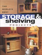 The World's Best Storage & Shelving Projects : Best of Popular Woodworking Magazine