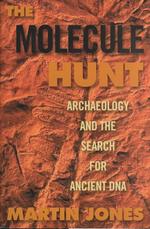 The Molecule Hunt : Archaeology and the Search for Ancient DNA