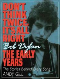 Don't Think Twice, It's All Right : Bob Dylan, the Early Years