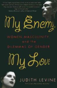 My Enemy, My Love : Women, Masculinity, and the Dilemmas of Gender