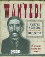 Wanted! Wanted Posters of the Old West : Stories Behind the Crimes