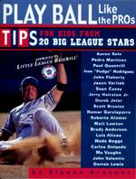 Play Ball Like the Pros : Tips for Kids from 20 Big League Stars
