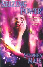 Seizing Power : Reclaiming Our Liberty through Magick