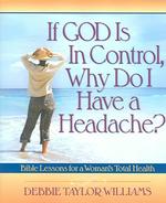 If God Is in Control, Why Do I Have a Headache? : Bible Lessons for a Woman's Total Health